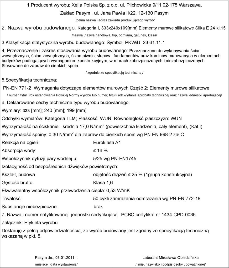 15 Wymiary: 333 [mm]; 240 [mm]; 199 [mm] Wytrzymałość na ściskanie: średnia 17,0 N/mm 2 (powierzchnia kładzenia, cały element), (Kat.