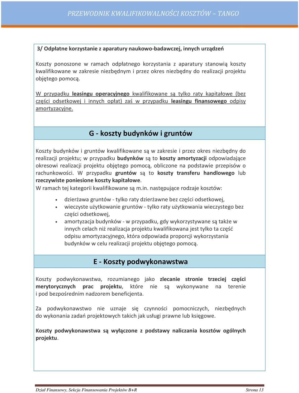 W przypadku leasingu operacyjnego kwalifikowane są tylko raty kapitałowe (bez części odsetkowej i innych opłat) zaś w przypadku leasingu finansowego odpisy amortyzacyjne.