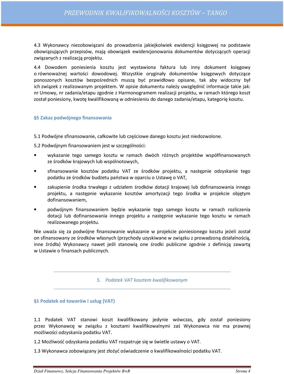 Wszystkie oryginały dokumentów księgowych dotyczące ponoszonych kosztów bezpośrednich muszą być prawidłowo opisane, tak aby widoczny był ich związek z realizowanym projektem.