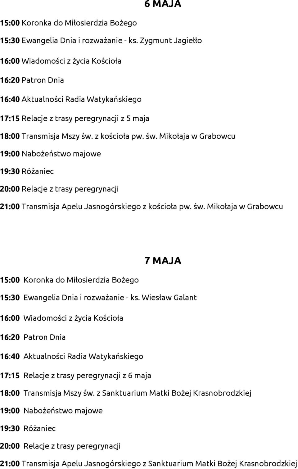 z kościoła pw. św. Mikołaja w Grabowcu 21:00 Transmisja Apelu Jasnogórskiego z kościoła pw. św. Mikołaja w Grabowcu 7 MAJA 15:30 Ewangelia Dnia i rozważanie - ks.