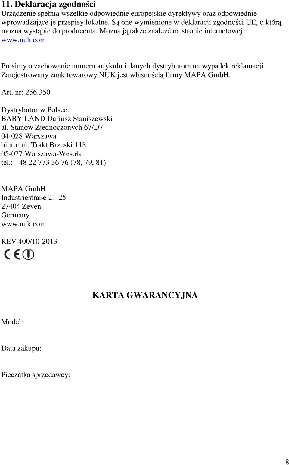 com Prosimy o zachowanie numeru artykułu i danych dystrybutora na wypadek reklamacji. Zarejestrowany znak towarowy NUK jest własnością firmy MAPA GmbH. Art. nr: 256.