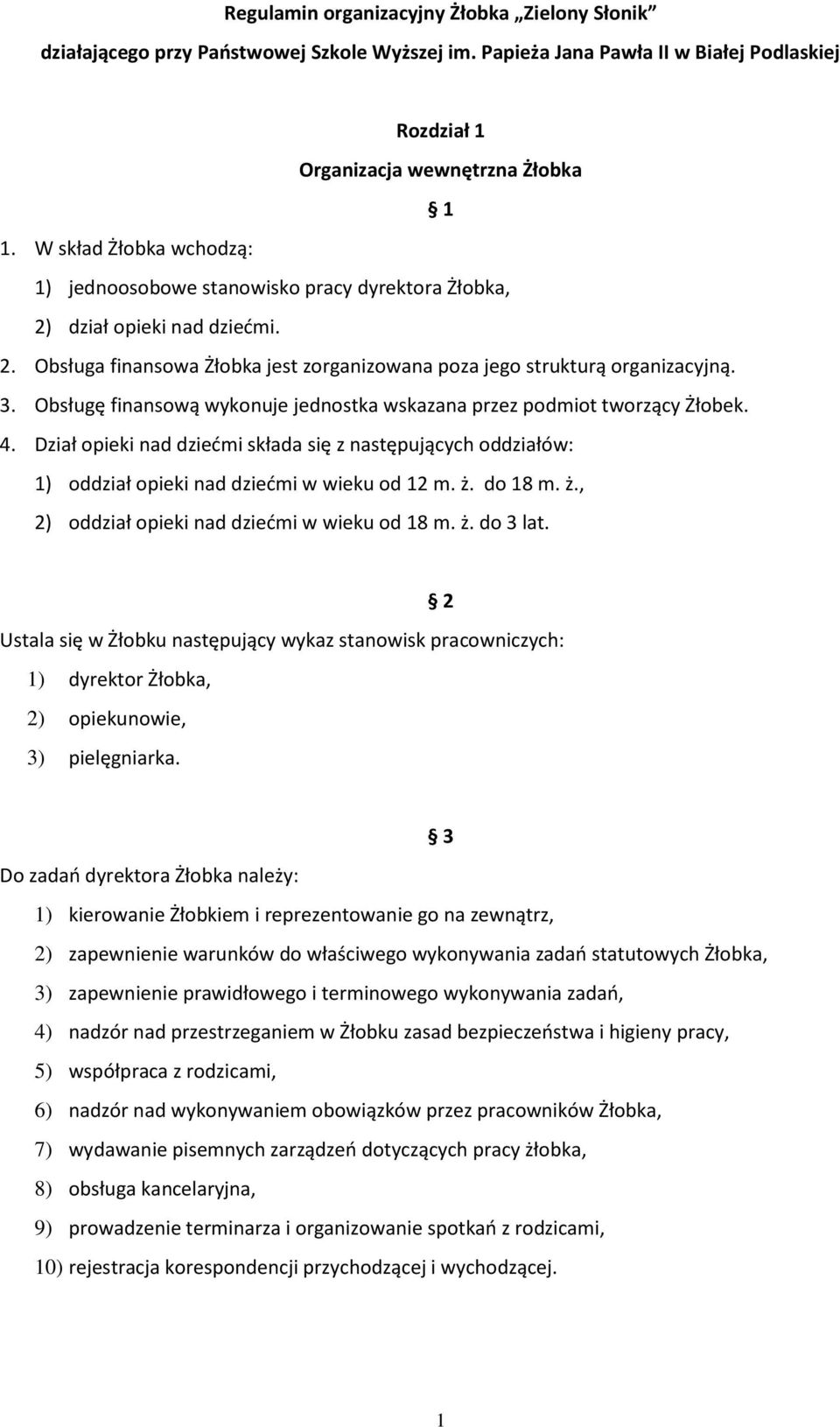 Obsługę finansową wykonuje jednostka wskazana przez podmiot tworzący Żłobek. 4. Dział opieki nad dziećmi składa się z następujących oddziałów: 1) oddział opieki nad dziećmi w wieku od 12 m. ż.