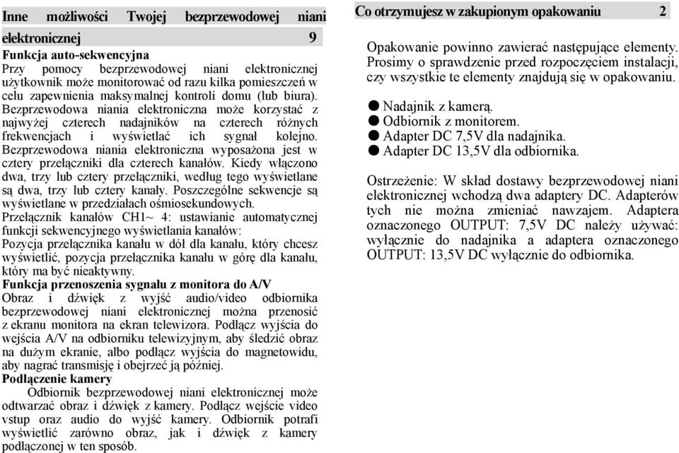 Bezprzewodowa niania elektroniczna wyposażona jest w cztery przełączniki dla czterech kanałów. Kiedy włączono dwa, trzy lub cztery przełączniki, według tego wyświetlane są dwa, trzy lub cztery kanały.