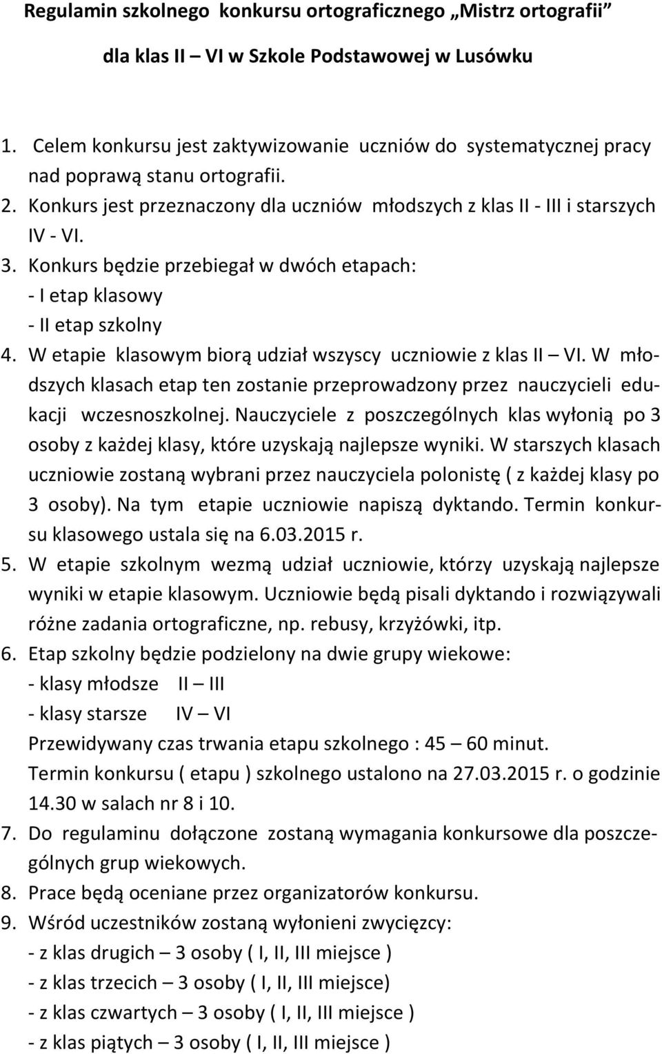 Konkurs będzie przebiegał w dwóch etapach: - I etap klasowy - II etap szkolny 4. W etapie klasowym biorą udział wszyscy uczniowie z klas II VI.