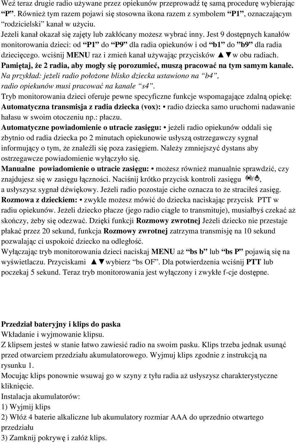 wciśnij MENU raz i zmień kanał używając przycisków w obu radiach. Pamiętaj, że 2 radia, aby mogły się porozumieć, muszą pracować na tym samym kanale.