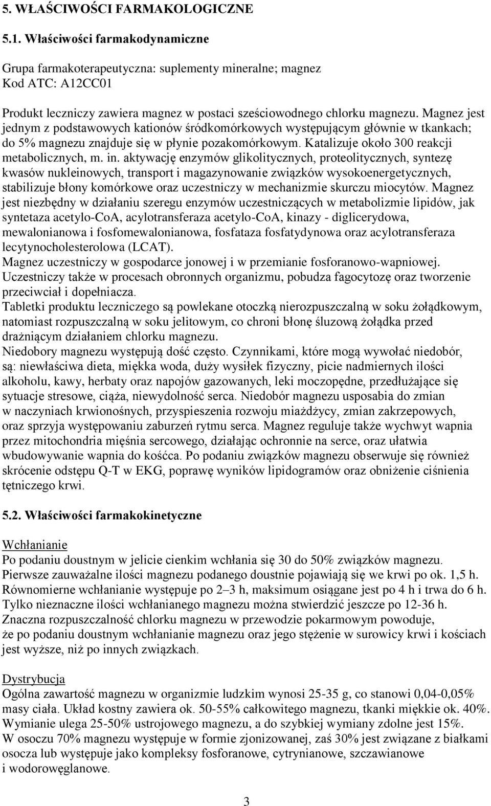 Magnez jest jednym z podstawowych kationów śródkomórkowych występującym głównie w tkankach; do 5% magnezu znajduje się w płynie pozakomórkowym. Katalizuje około 300 reakcji metabolicznych, m. in.