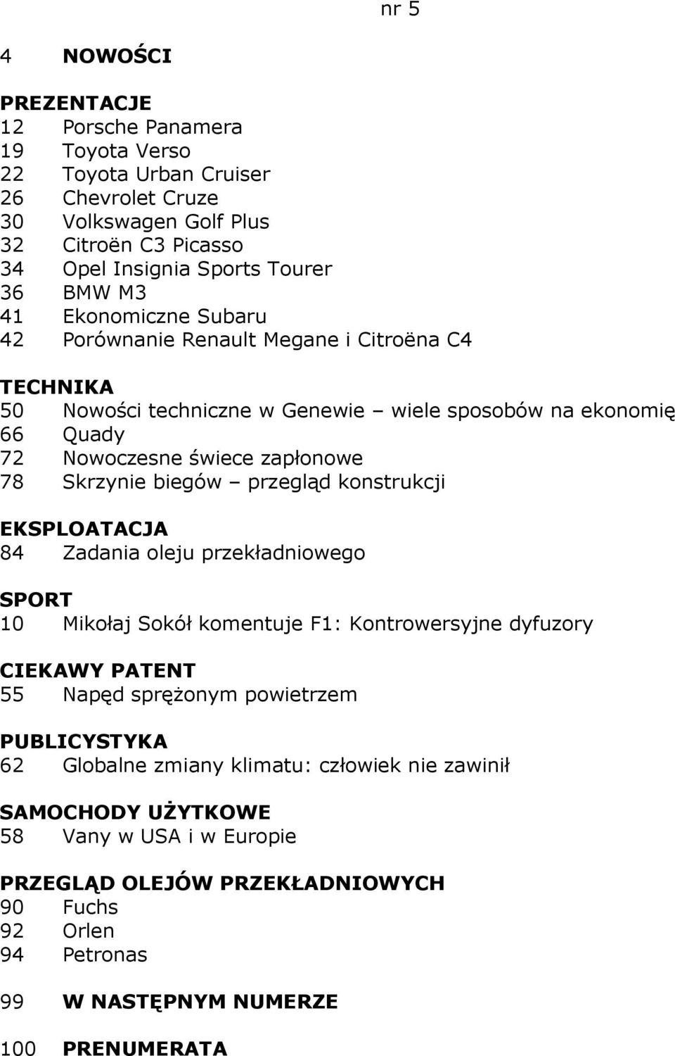 Skrzynie biegów przegląd konstrukcji EKSPLOATACJA 84 Zadania oleju przekładniowego 10 Mikołaj Sokół komentuje F1: Kontrowersyjne dyfuzory 55 Napęd spręŝonym powietrzem 62