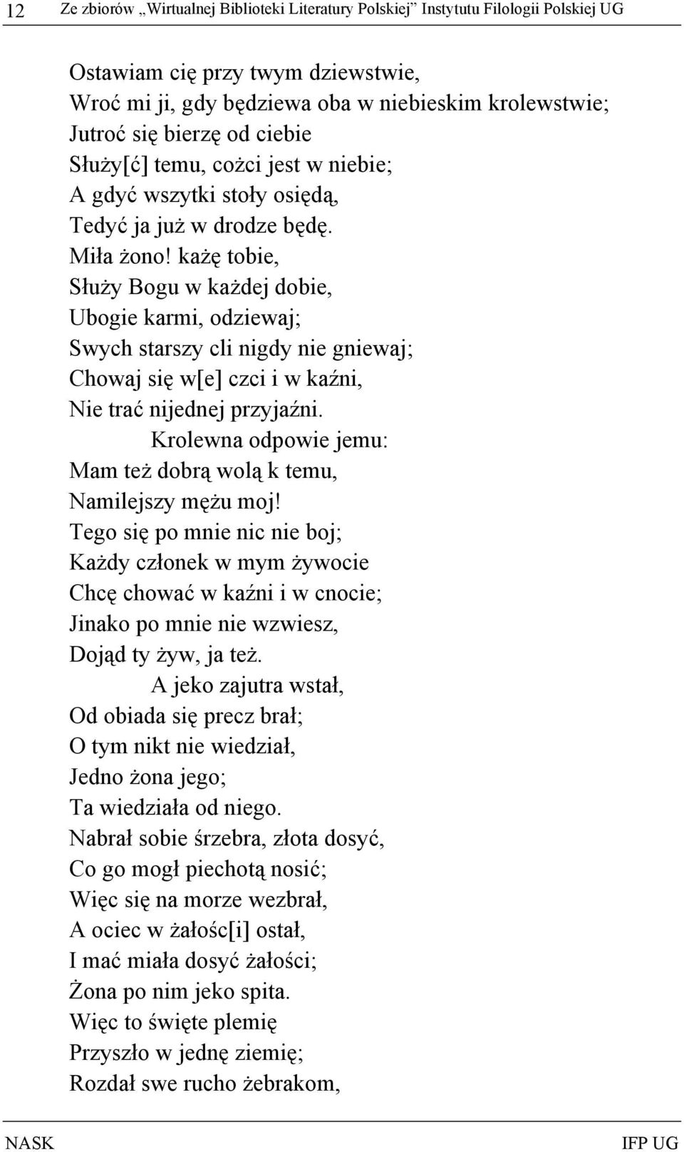 każę tobie, Służy Bogu w każdej dobie, Ubogie karmi, odziewaj; Swych starszy cli nigdy nie gniewaj; Chowaj się w[e] czci i w kaźni, Nie trać nijednej przyjaźni.