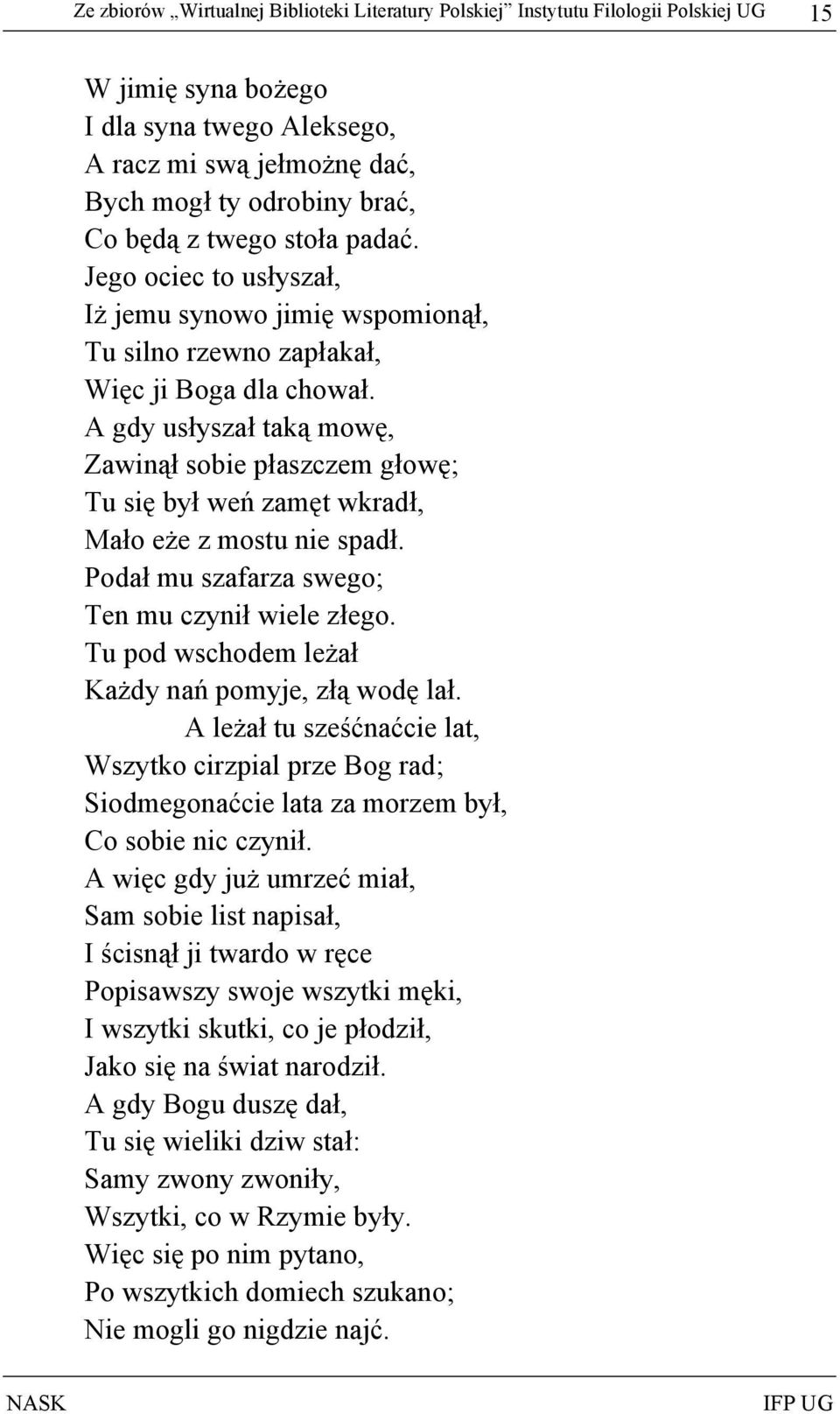 A gdy usłyszał taką mowę, Zawinął sobie płaszczem głowę; Tu się był weń zamęt wkradł, Mało eże z mostu nie spadł. Podał mu szafarza swego; Ten mu czynił wiele złego.