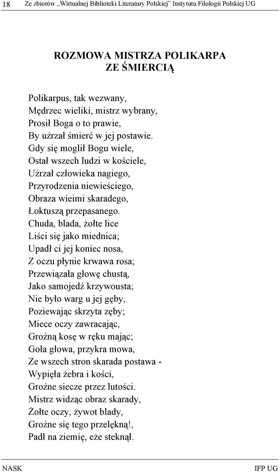 Gdy się moglił Bogu wiele, Ostał wszech ludzi w kościele, Uźrzał człowieka nagiego, Przyrodzenia niewieściego, Obraza wieimi skaradego, Łoktuszą przepasanego.