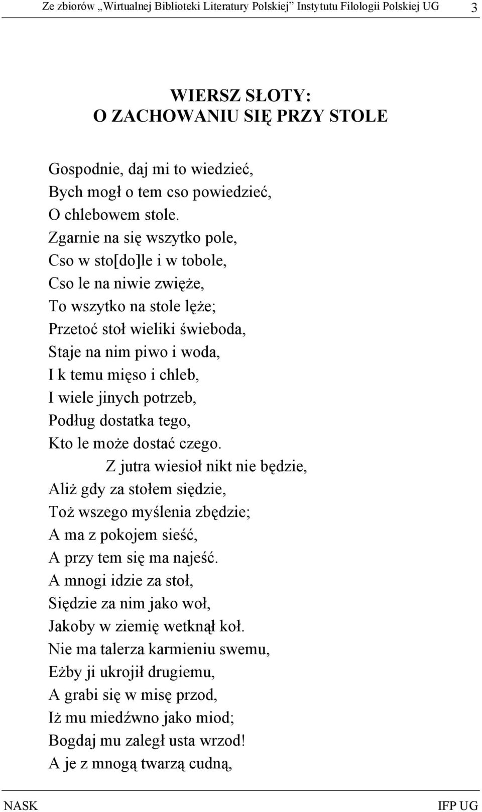 Zgarnie na się wszytko pole, Cso w sto[do]le i w tobole, Cso le na niwie zwięże, To wszytko na stole lęże; Przetoć stoł wieliki świeboda, Staje na nim piwo i woda, I k temu mięso i chleb, I wiele
