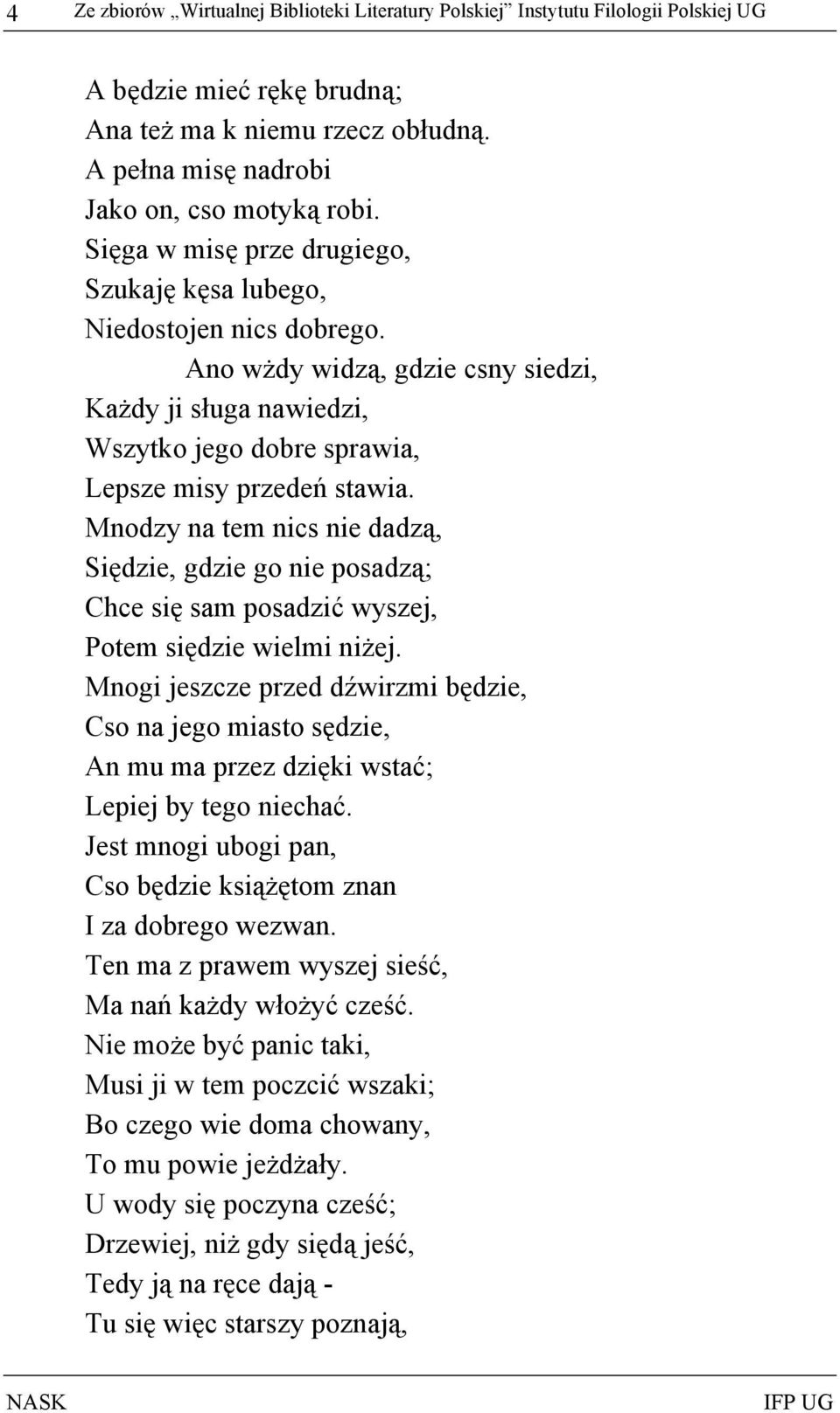 Mnodzy na tem nics nie dadzą, Siędzie, gdzie go nie posadzą; Chce się sam posadzić wyszej, Potem siędzie wielmi niżej.