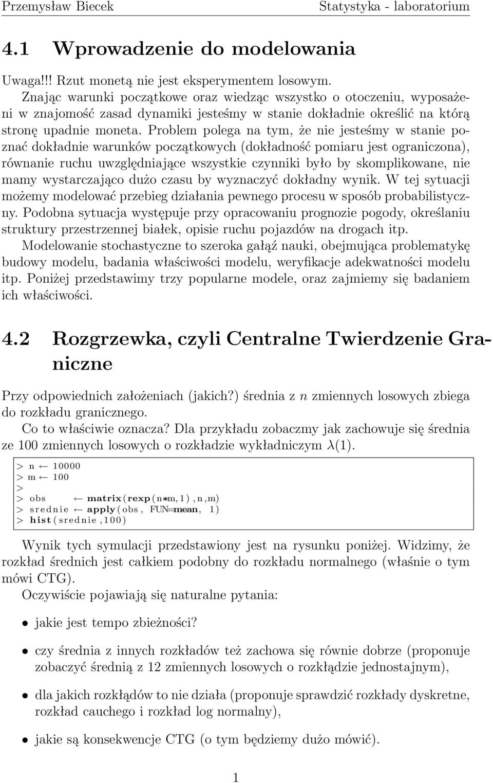 Problem polega na tym, że nie jesteśmy w stanie poznać dokładnie warunków początkowych (dokładność pomiaru jest ograniczona), równanie ruchu uwzględniające wszystkie czynniki było by skomplikowane,
