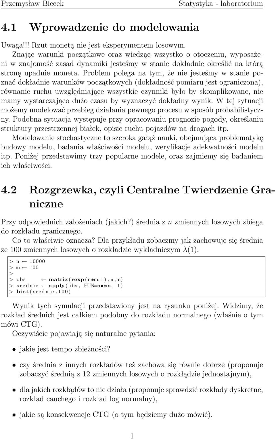 Problem polega na tym, że nie jesteśmy w stanie poznać dokładnie warunków początkowych (dokładność pomiaru jest ograniczona), równanie ruchu uwzględniające wszystkie czynniki było by skomplikowane,