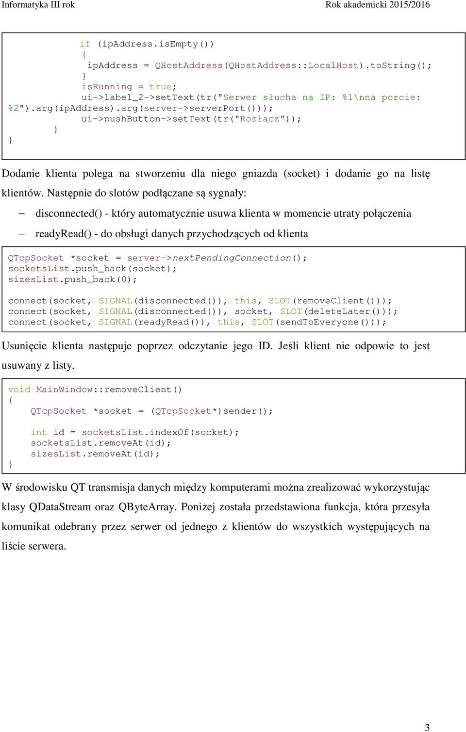 Następnie do slotów podłączane są sygnały: disconnected() - który automatycznie usuwa klienta w momencie utraty połączenia readyread() - do obsługi danych przychodzących od klienta QTcpSocket *socket