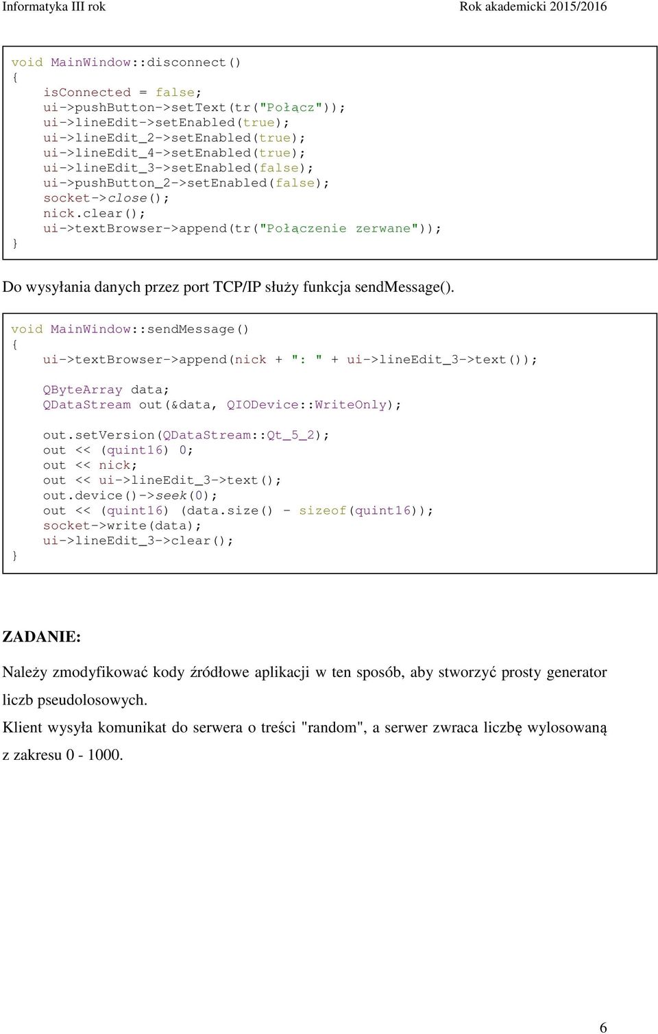 clear(); ui->textbrowser->append(tr("połączenie zerwane")); Do wysyłania danych przez port TCP/IP służy funkcja sendmessage().