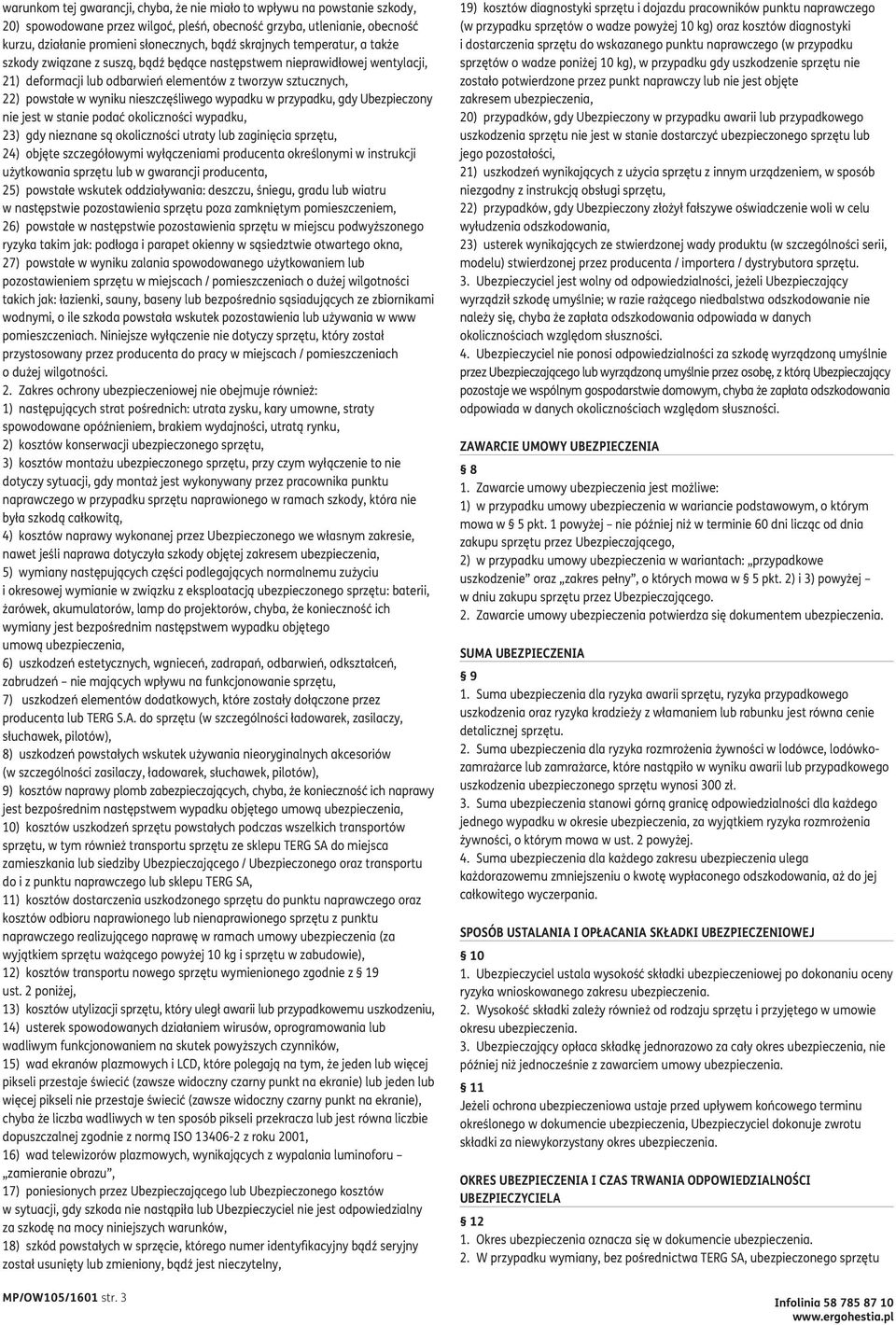 nieszczęśliwego wypadku w przypadku, gdy Ubezpieczony nie jest w stanie podać okoliczności wypadku, 23) gdy nieznane są okoliczności utraty lub zaginięcia sprzętu, 24) objęte szczegółowymi