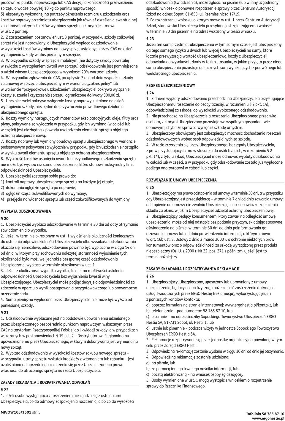 3 poniżej, w przypadku szkody całkowitej sprzęt nie jest naprawiany, a Ubezpieczyciel wypłaca odszkodowanie w wysokości kosztów wymiany na nowy sprzęt ustalanych przez CAS na dzień wystąpienia szkody