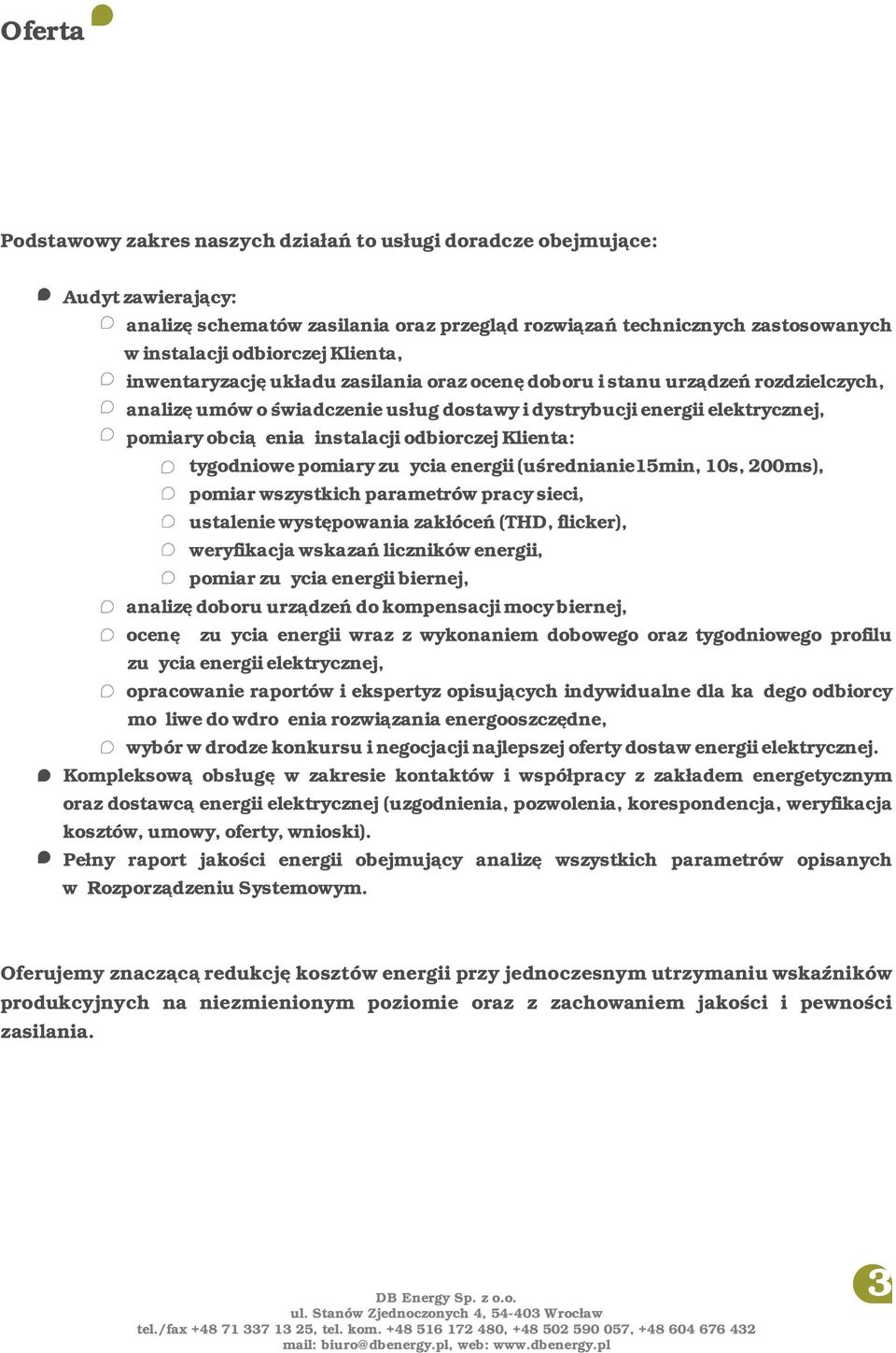 odbiorczej Klienta: tygodniowe pomiary zużycia energii (uśrednianie15min, 10s, 200ms), pomiar wszystkich parametrów pracy sieci, ustalenie występowania zakłóceń (THD, flicker), weryfikacja wskazań