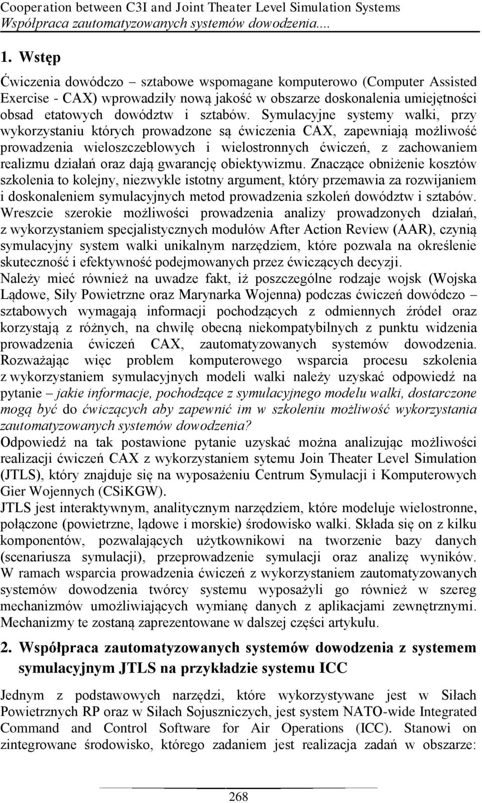 Symulacyjne systemy walki, przy wykorzystaniu których prowadzone są ćwiczenia CAX, zapewniają możliwość prowadzenia wieloszczeblowych i wielostronnych ćwiczeń, z zachowaniem realizmu działań oraz