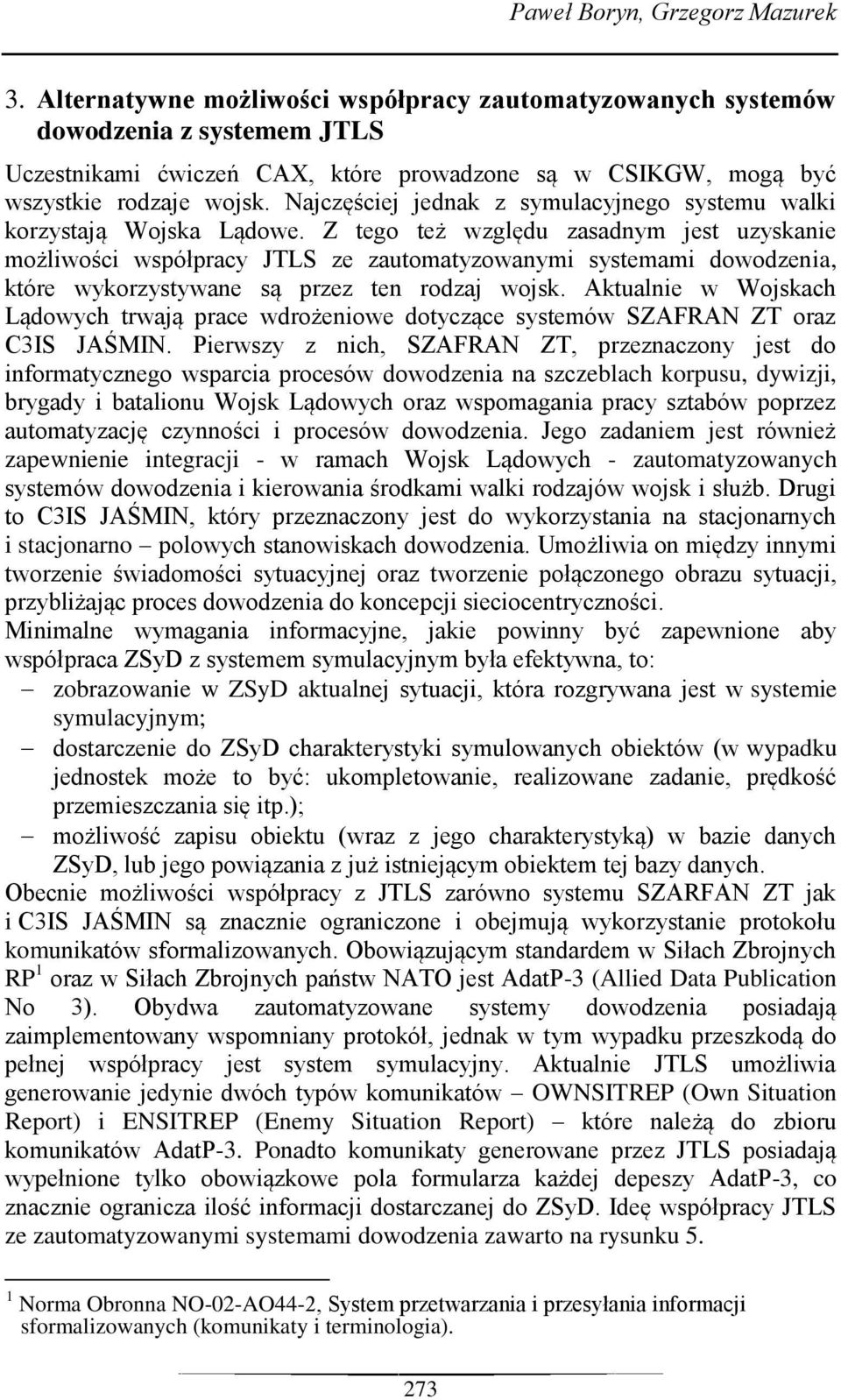Najczęściej jednak z symulacyjnego systemu walki korzystają Wojska Lądowe.