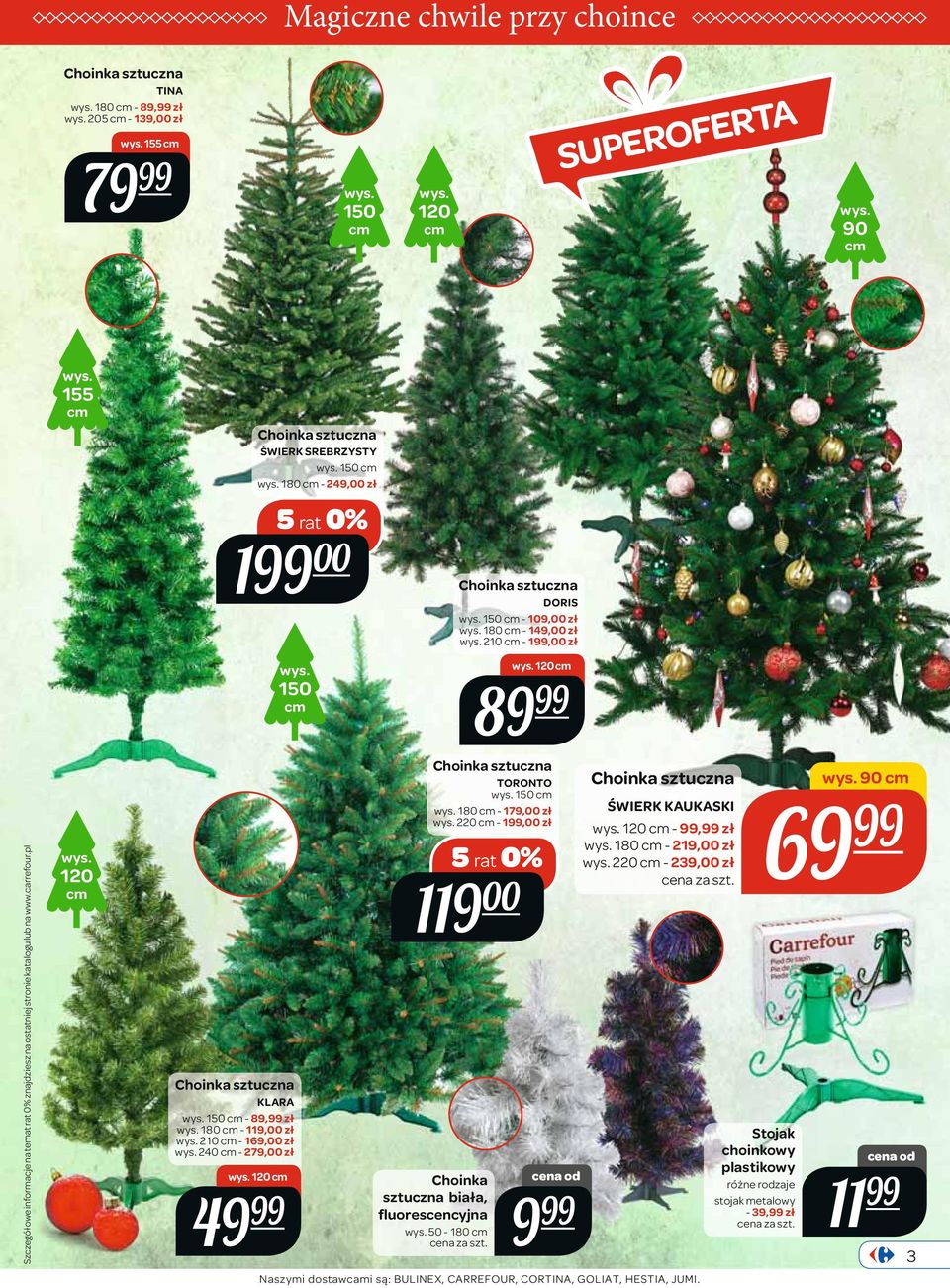 150 cm wys. 120 cm 89 Szczegółowe informacje na temat rat 0% znajdziesz na ostatniej stronie katalogu lub na www.carrefour.pl wys. 120 cm Choinka sztuczna KLARA wys. 150 cm - 89, zł wys.