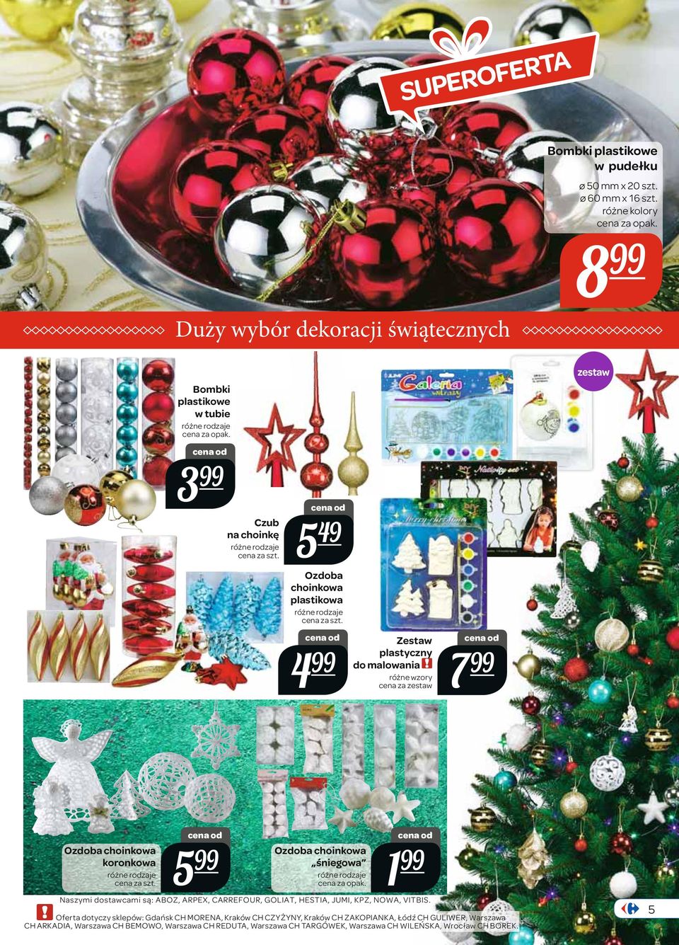 choinkowa koronkowa 5 Ozdoba choinkowa śniegowa 1 Naszymi dostawcami są: ABOZ, ARPEX, CARREFOUR, GOLIAT, HESTIA, JUMI, KPZ, NOWA, VITBIS.