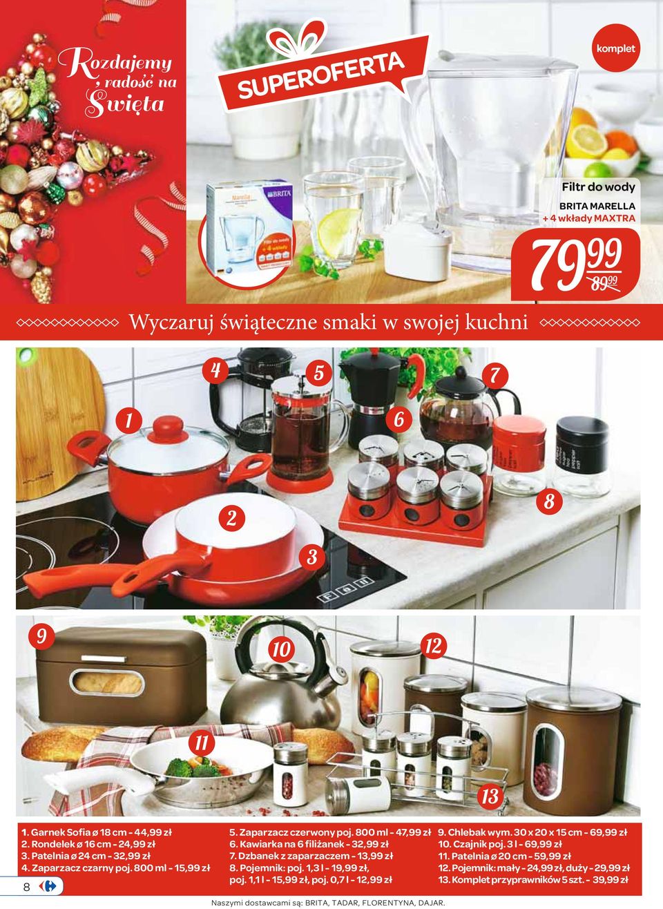 Kawiarka na 6 filiżanek - 32, zł 7. Dzbanek z zaparzaczem - 13, zł 8. Pojemnik: poj. 1,3 l - 19, zł, poj. 1,1 l - 15, zł, poj.