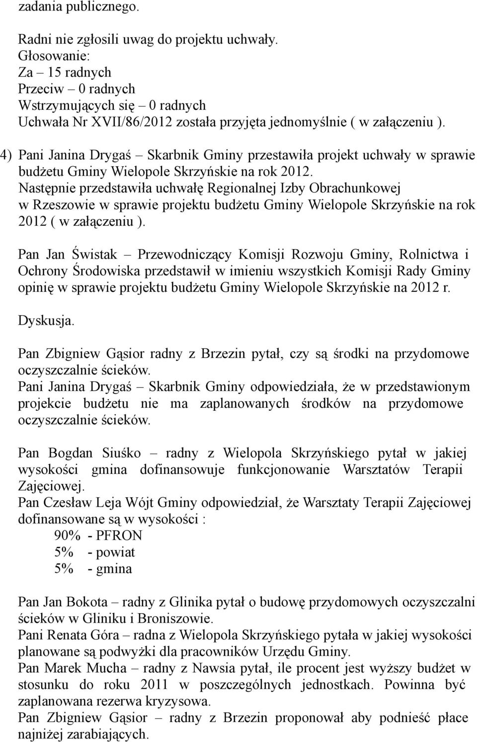Następnie przedstawiła uchwałę Regionalnej Izby Obrachunkowej w Rzeszowie w sprawie projektu budżetu Gminy Wielopole Skrzyńskie na rok 2012 ( w załączeniu ).