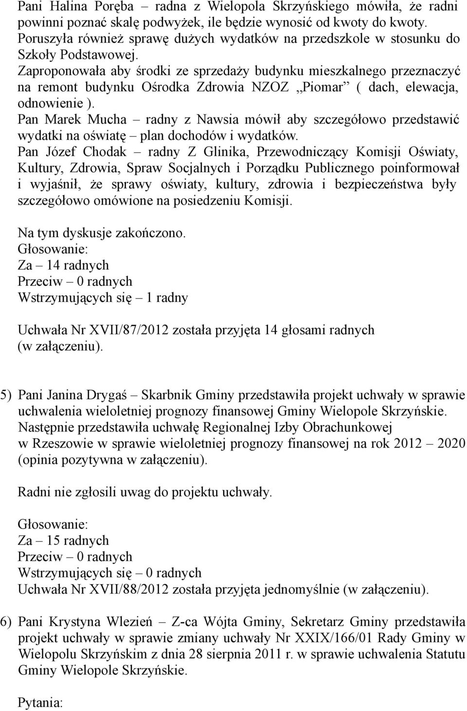 Zaproponowała aby środki ze sprzedaży budynku mieszkalnego przeznaczyć na remont budynku Ośrodka Zdrowia NZOZ Piomar ( dach, elewacja, odnowienie ).
