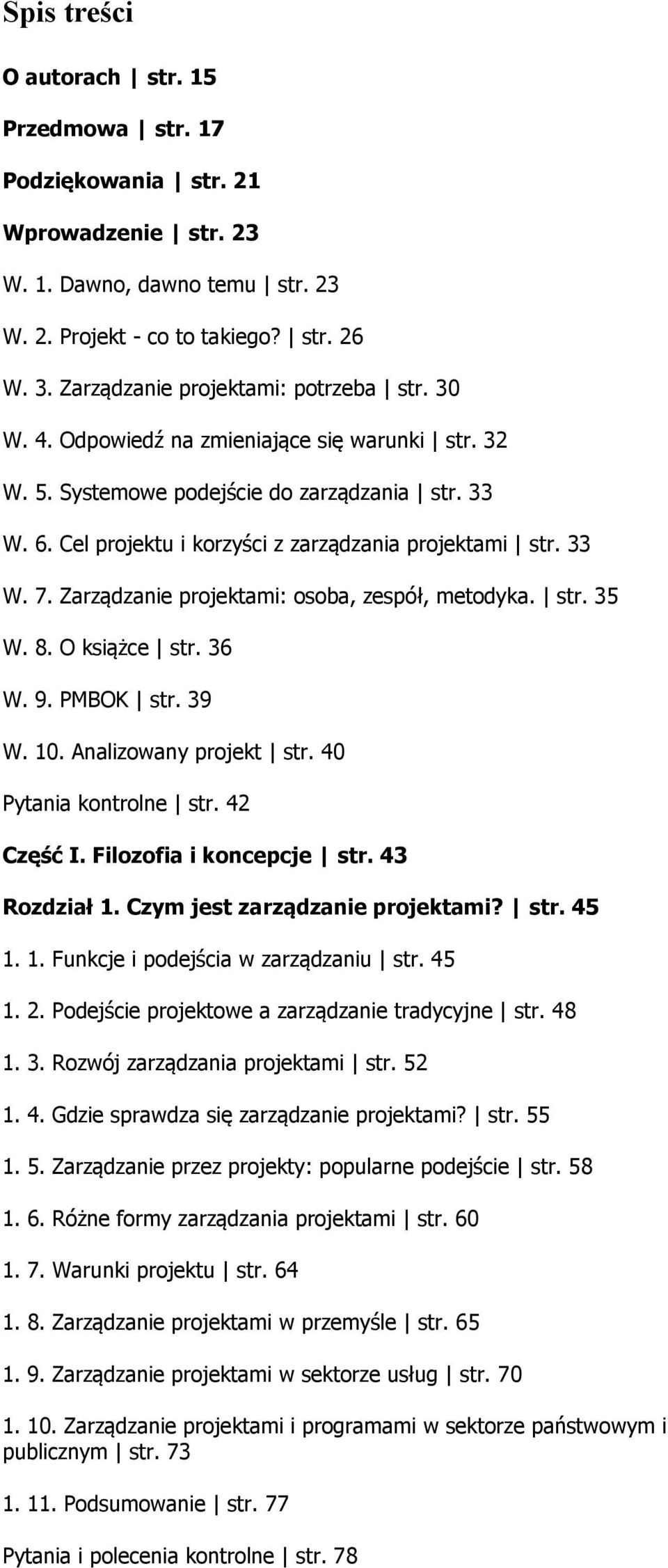 33 W. 7. Zarządzanie projektami: osoba, zespół, metodyka. str. 35 W. 8. O książce str. 36 W. 9. PMBOK str. 39 W. 10. Analizowany projekt str. 40 Pytania kontrolne str. 42 Część I.