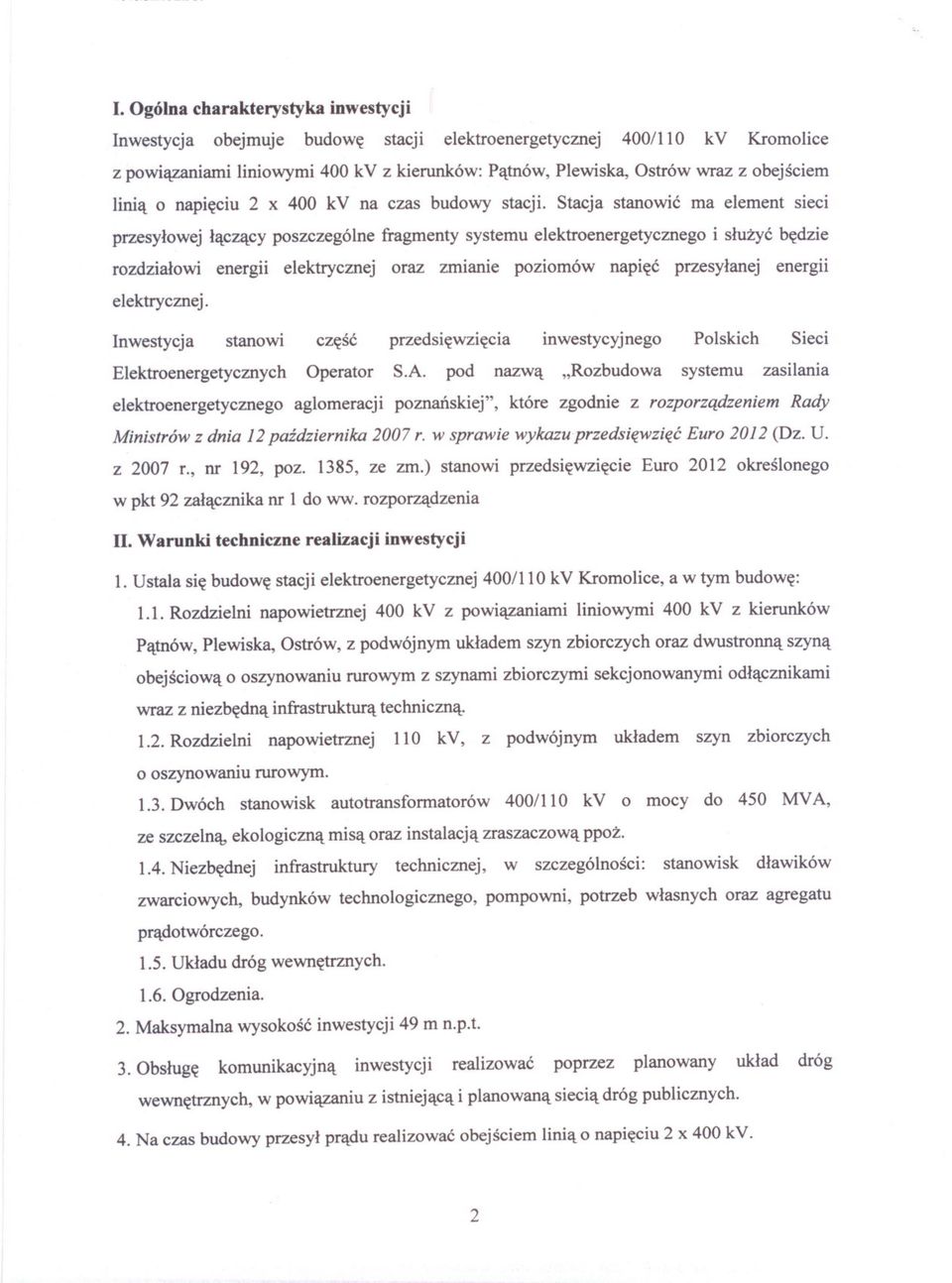 Stacja stanowic ma element sieci przesylowej laczacy poszczególne fragmenty systemu elektroenergetycznego i sluzyc bedzie rozdzialowi energii elektrycznej oraz zmianie poziomów napiec przesylanej