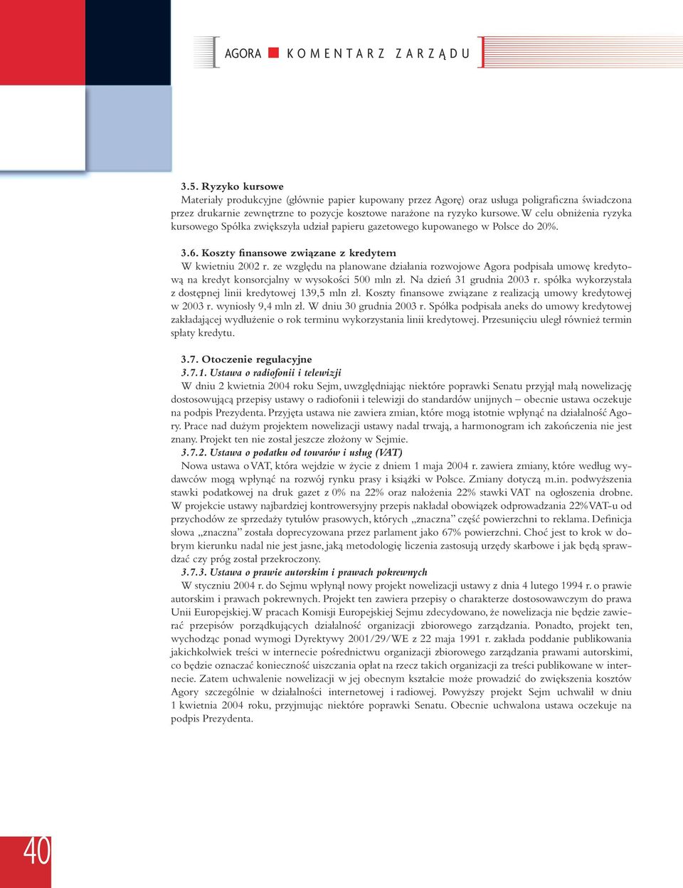 W celu obniżenia ryzyka kursowego Spółka zwiększyła udział papieru gazetowego kupowanego w Polsce do 20%. 3.6. Koszty finansowe związane z kredytem W kwietniu 2002 r.