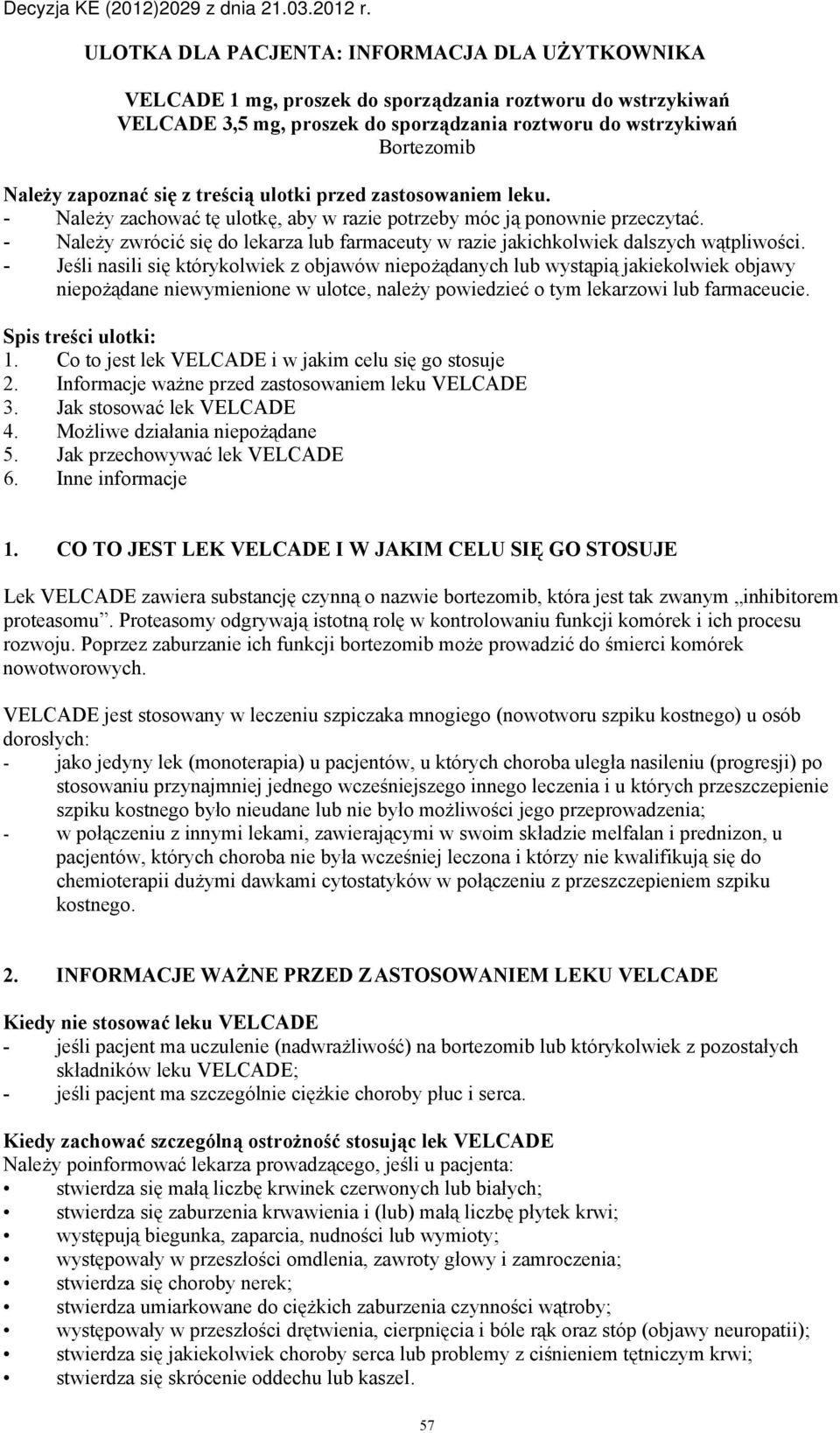 - Należy zwrócić się do lekarza lub farmaceuty w razie jakichkolwiek dalszych wątpliwości.