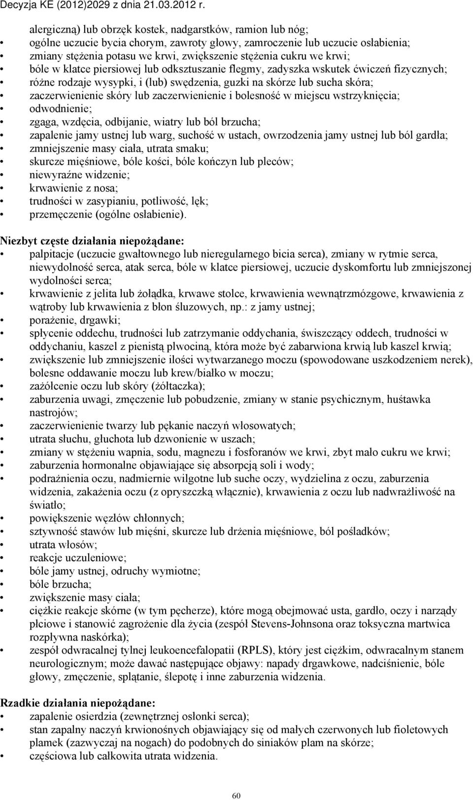 zaczerwienienie i bolesność w miejscu wstrzyknięcia; odwodnienie; zgaga, wzdęcia, odbijanie, wiatry lub ból brzucha; zapalenie jamy ustnej lub warg, suchość w ustach, owrzodzenia jamy ustnej lub ból