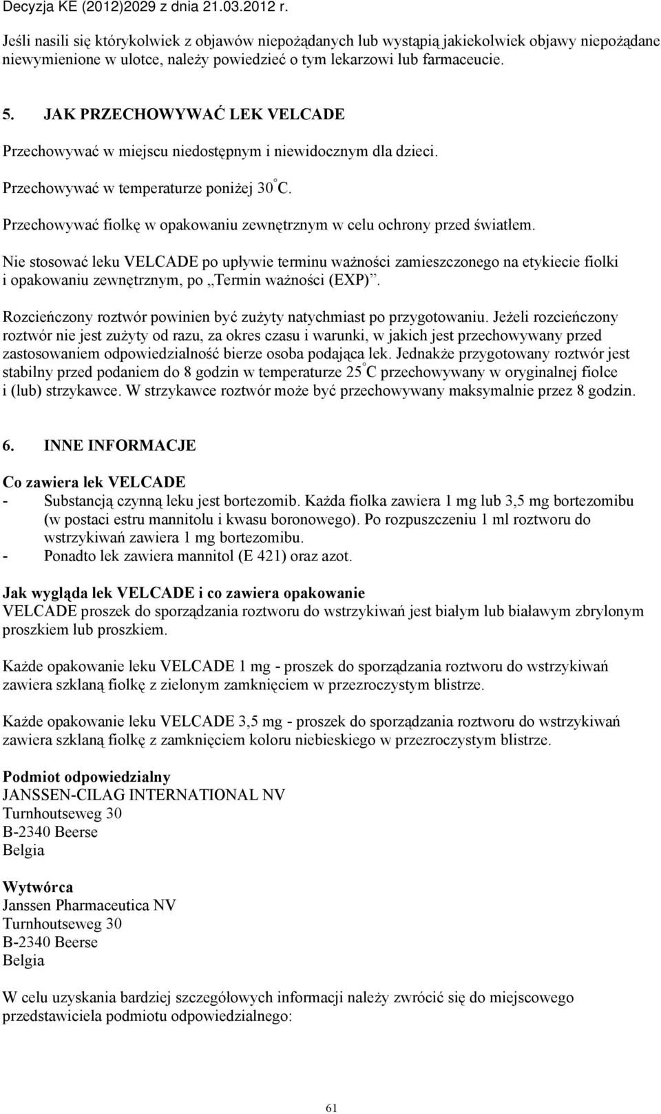 Przechowywać fiolkę w opakowaniu zewnętrznym w celu ochrony przed światłem.