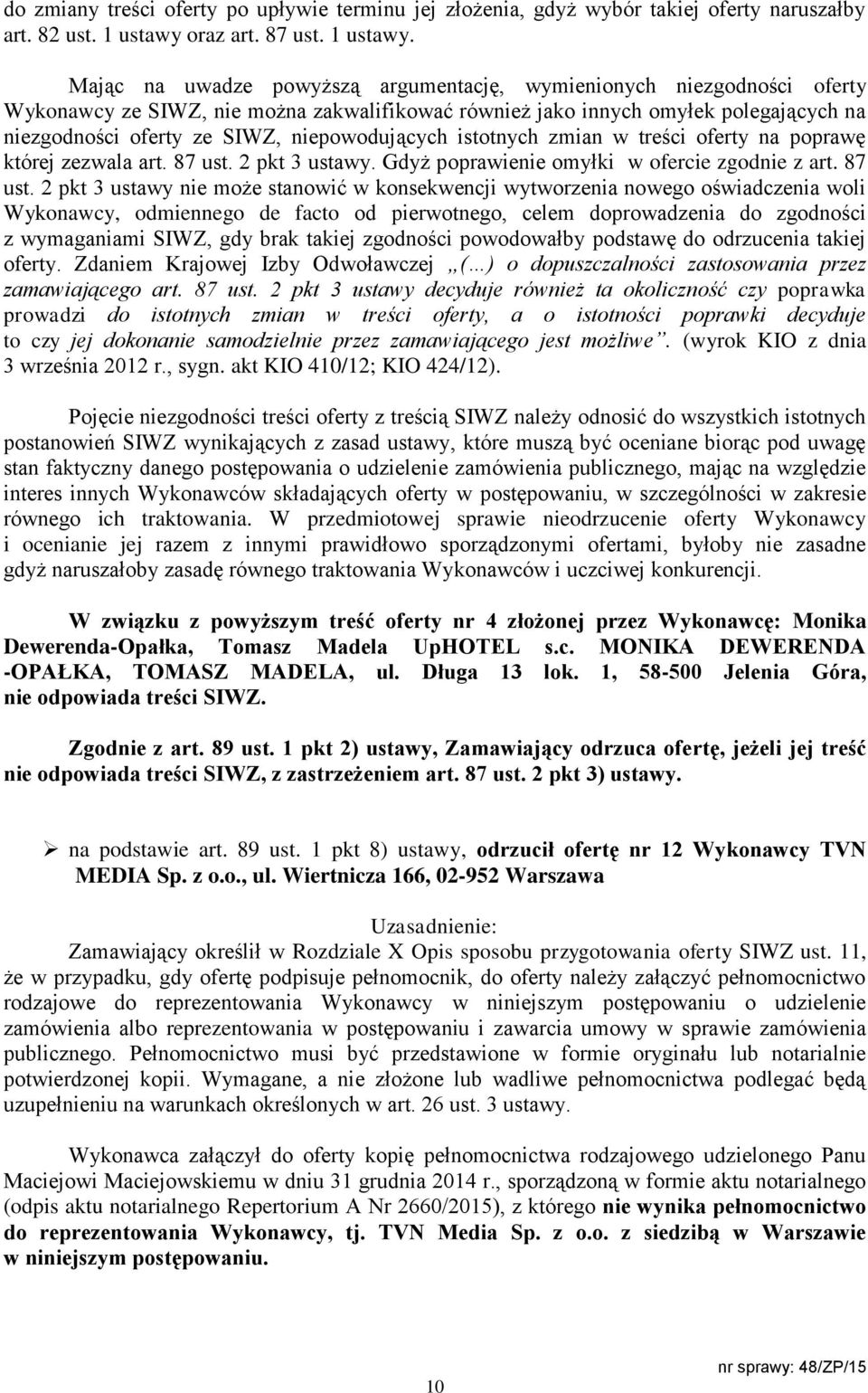 Mając na uwadze powyższą argumentację, wymienionych niezgodności oferty Wykonawcy ze SIWZ, nie można zakwalifikować również jako innych omyłek polegających na niezgodności oferty ze SIWZ,