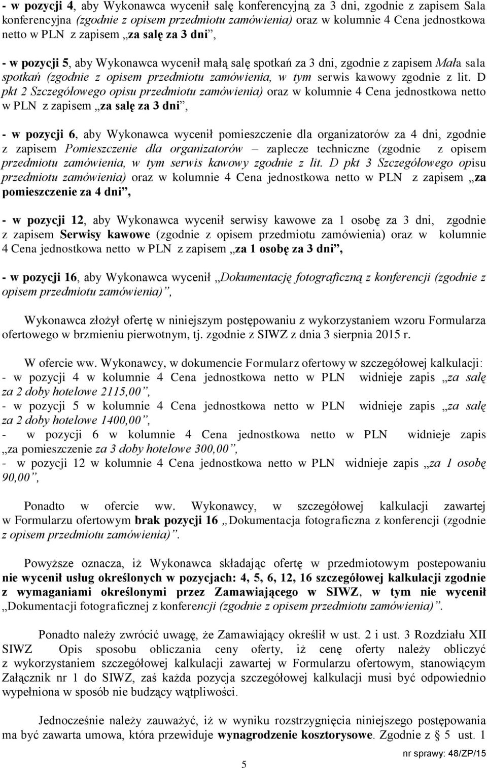 lit. D pkt 2 Szczegółowego opisu przedmiotu zamówienia) oraz w kolumnie 4 Cena jednostkowa netto w PLN z zapisem za salę za 3 dni, - w pozycji 6, aby Wykonawca wycenił pomieszczenie dla organizatorów