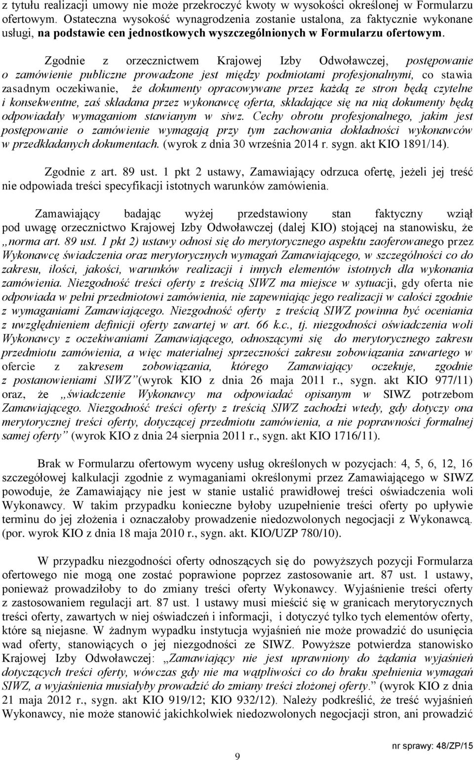 Zgodnie z orzecznictwem Krajowej Izby Odwoławczej, postępowanie o zamówienie publiczne prowadzone jest między podmiotami profesjonalnymi, co stawia zasadnym oczekiwanie, że dokumenty opracowywane