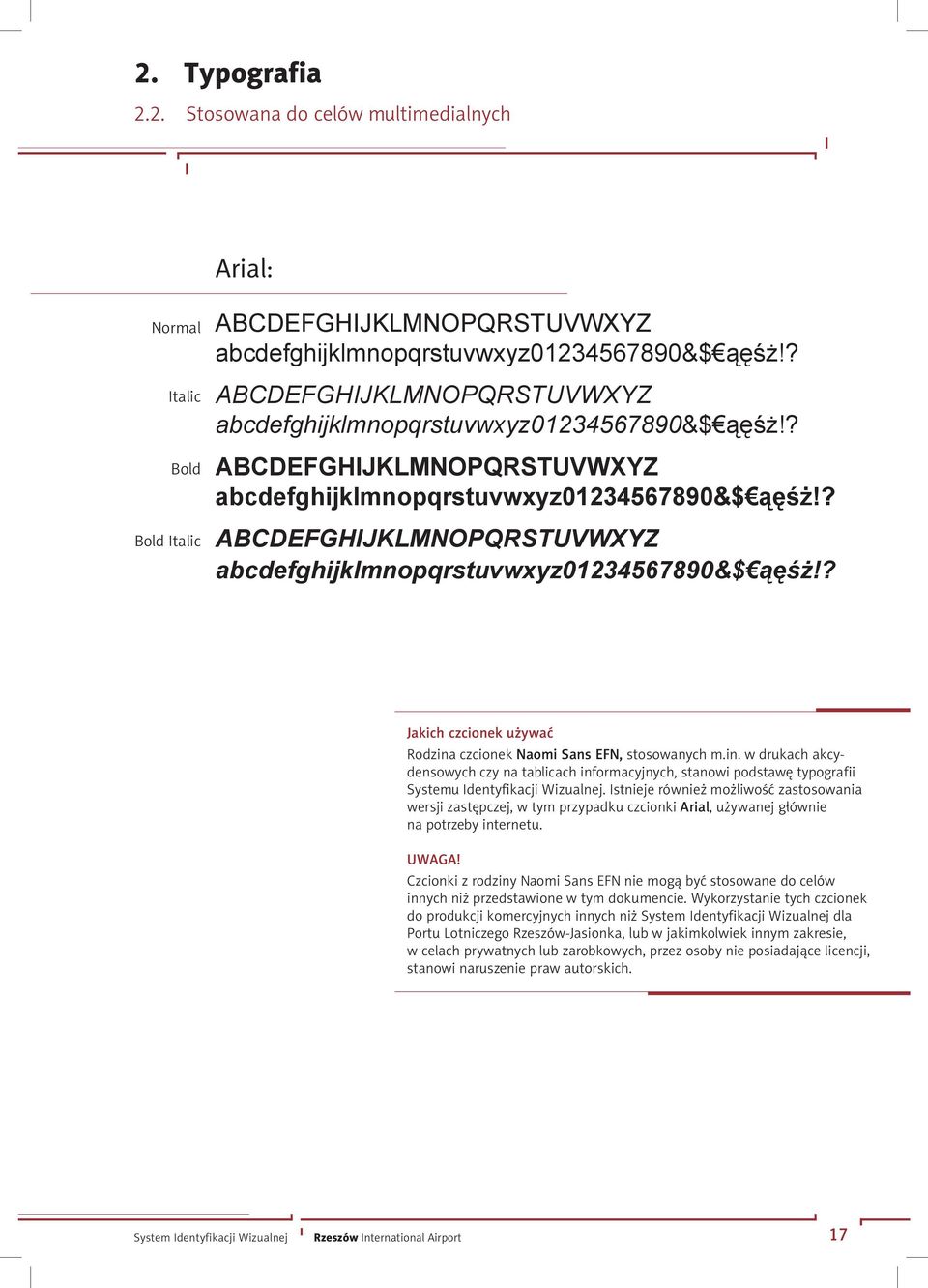 in. w drukach akcydensowych czy na tablicach informacyjnych, stanowi podstawę typografii Systemu Identyfikacji Wizualnej.