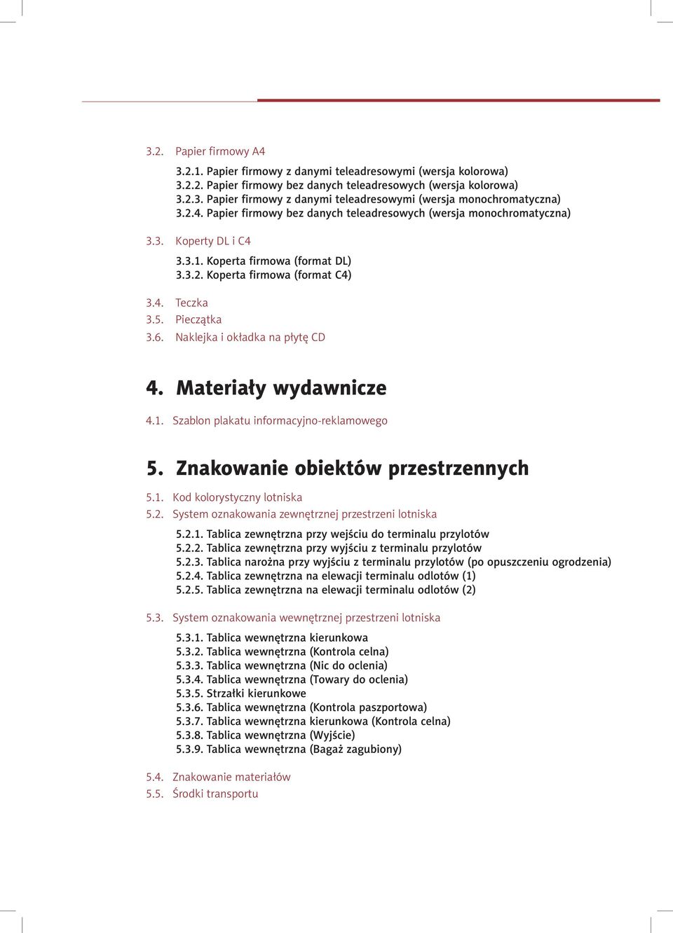 Naklejka i okładka na płytę CD 4. Materiały wydawnicze 4.1. Szablon plakatu informacyjno-reklamowego 5. Znakowanie obiektów przestrzennych 5.1. Kod kolorystyczny lotniska 5.2.