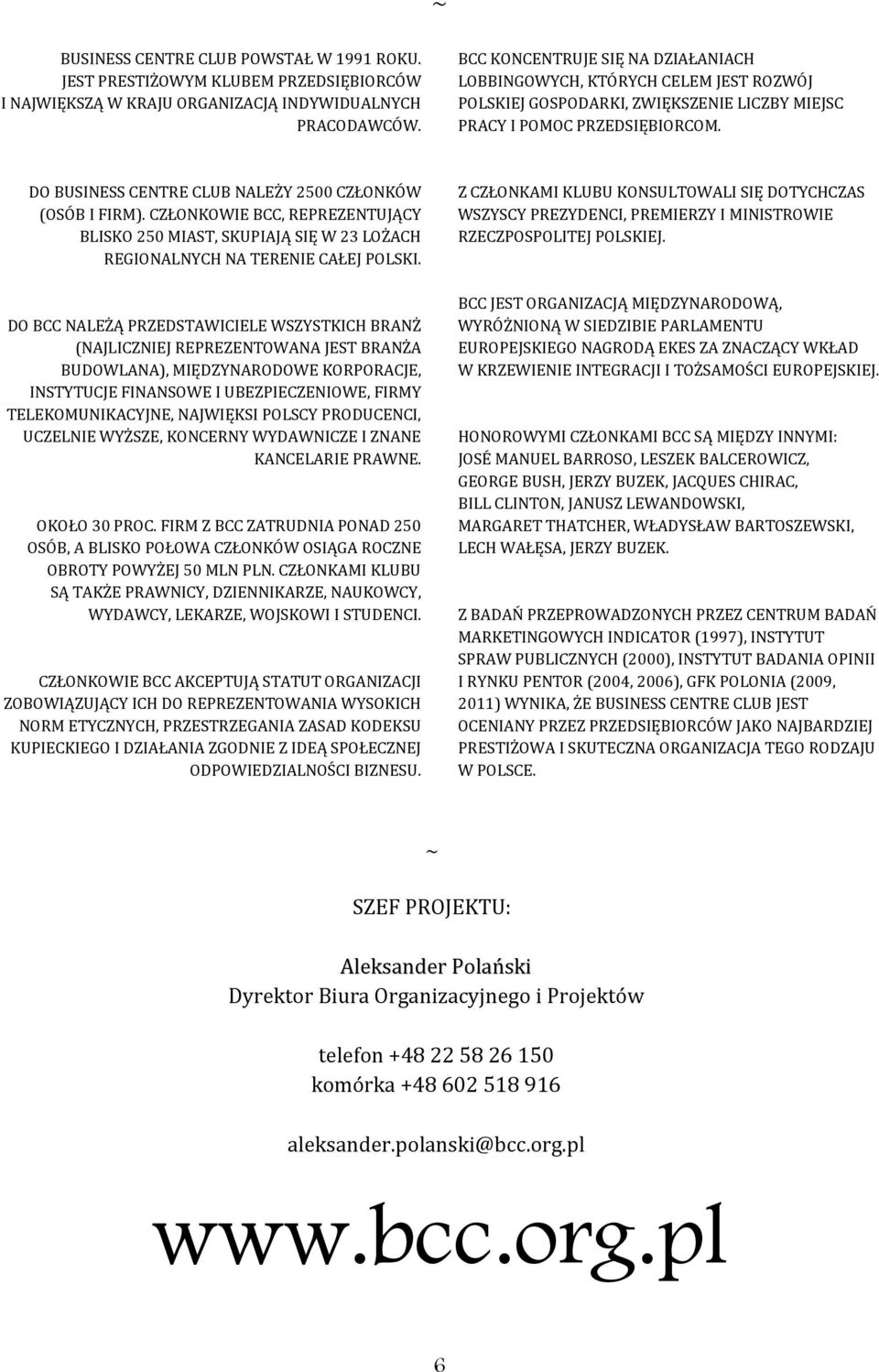 DO BUSINESS CENTRE CLUB NALEŻY 2500 CZŁONKÓW (OSÓB I FIRM). CZŁONKOWIE BCC, REPREZENTUJĄCY BLISKO 250 MIAST, SKUPIAJĄ SIĘ W 23 LOŻACH REGIONALNYCH NA TERENIE CAŁEJ POLSKI.