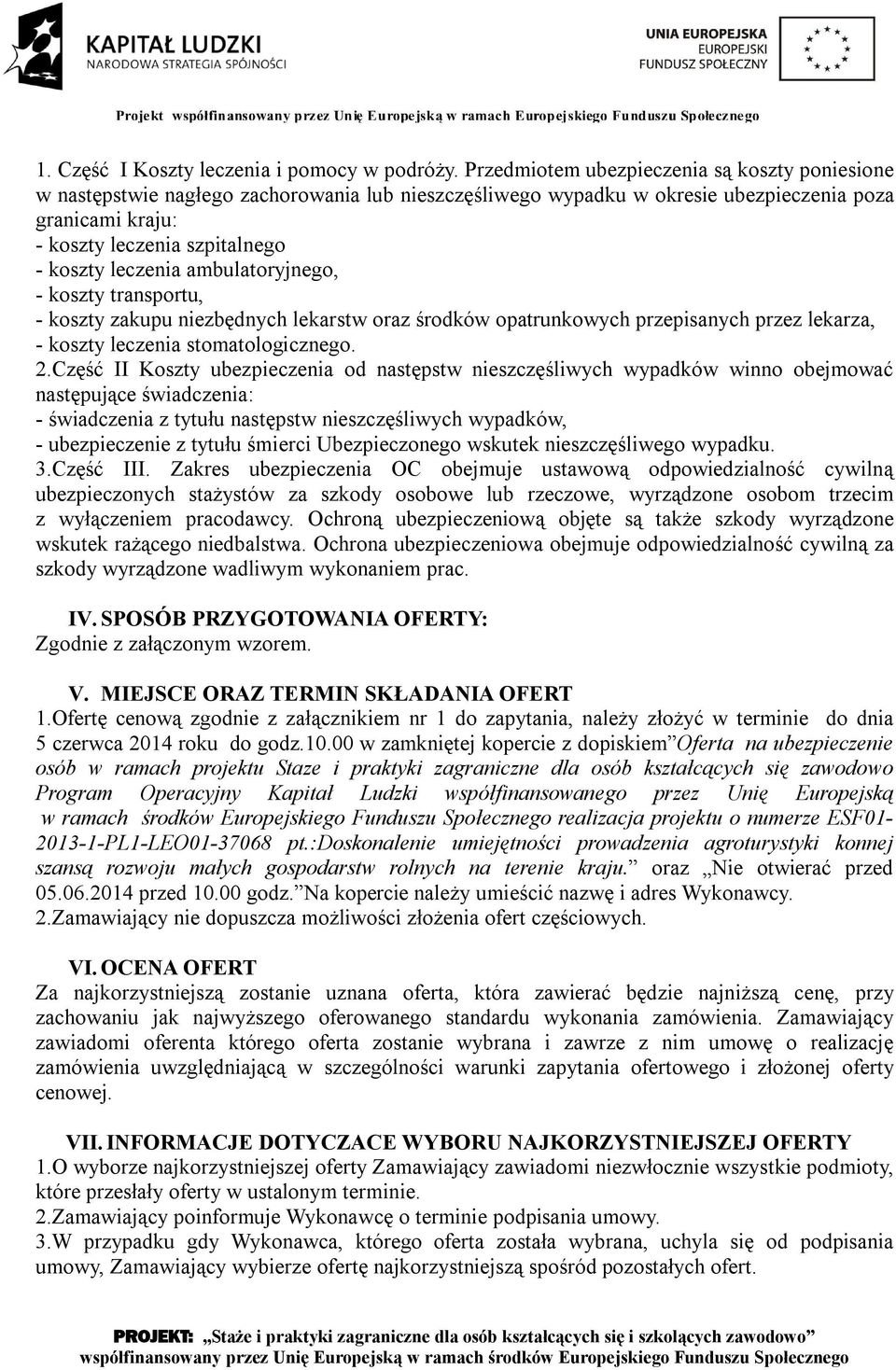 leczenia ambulatoryjnego, - koszty transportu, - koszty zakupu niezbędnych lekarstw oraz środków opatrunkowych przepisanych przez lekarza, - koszty leczenia stomatologicznego. 2.