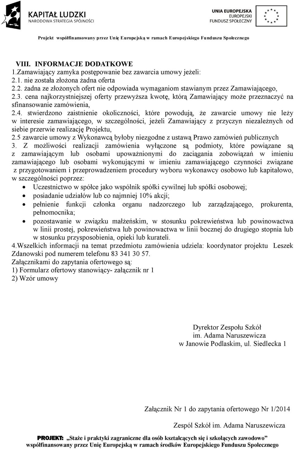 stwierdzono zaistnienie okoliczności, które powodują, że zawarcie umowy nie leży w interesie zamawiającego, w szczególności, jeżeli Zamawiający z przyczyn niezależnych od siebie przerwie realizację