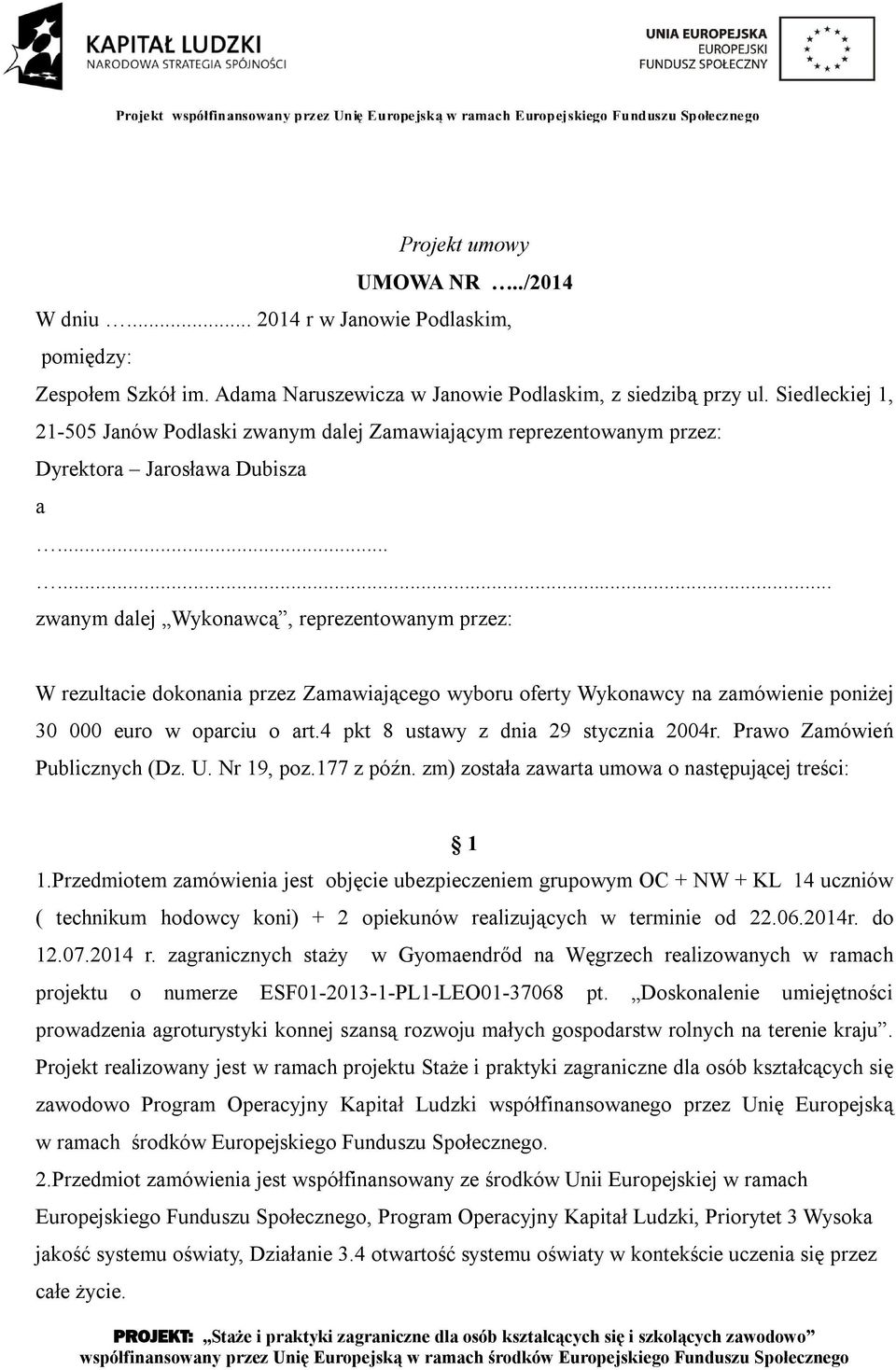 ..... zwanym dalej Wykonawcą, reprezentowanym przez: W rezultacie dokonania przez Zamawiającego wyboru oferty Wykonawcy na zamówienie poniżej 30 000 euro w oparciu o art.