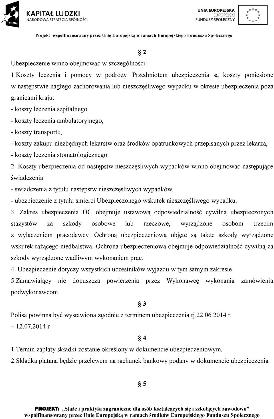 leczenia ambulatoryjnego, - koszty transportu, - koszty zakupu niezbędnych lekarstw oraz środków opatrunkowych przepisanych przez lekarza, - koszty leczenia stomatologicznego. 2.