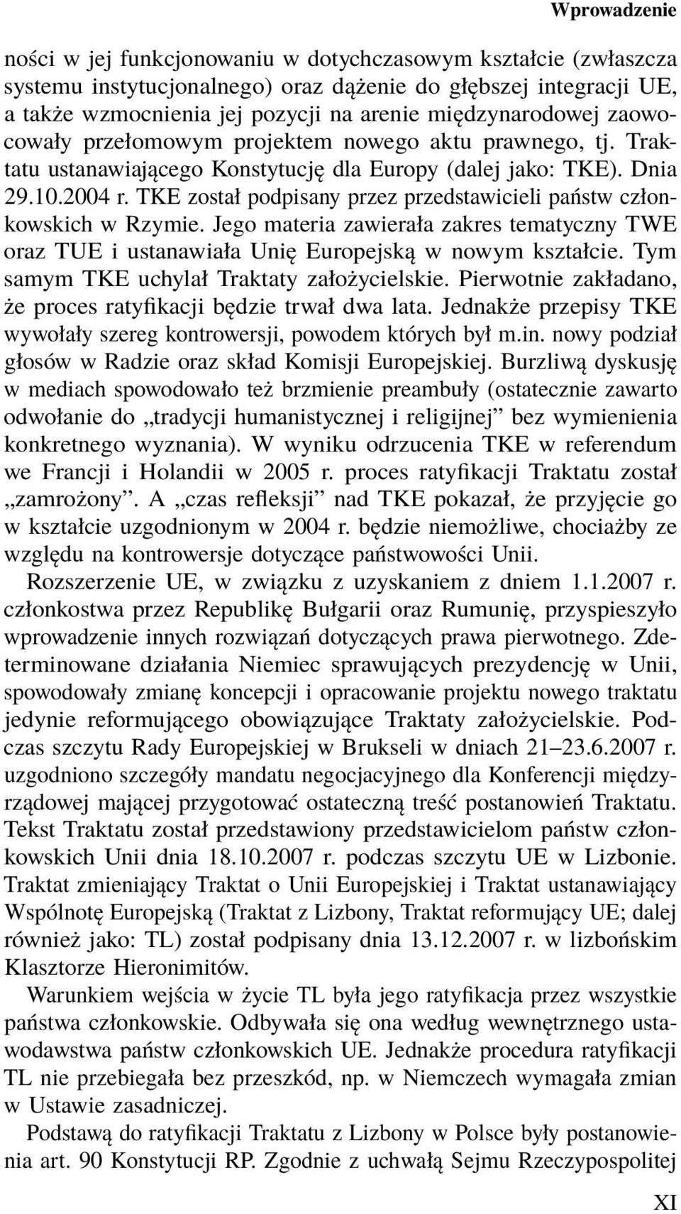 TKE został podpisany przez przedstawicieli państw członkowskich w Rzymie. Jego materia zawierała zakres tematyczny TWE oraz TUE i ustanawiała Unię Europejską w nowym kształcie.