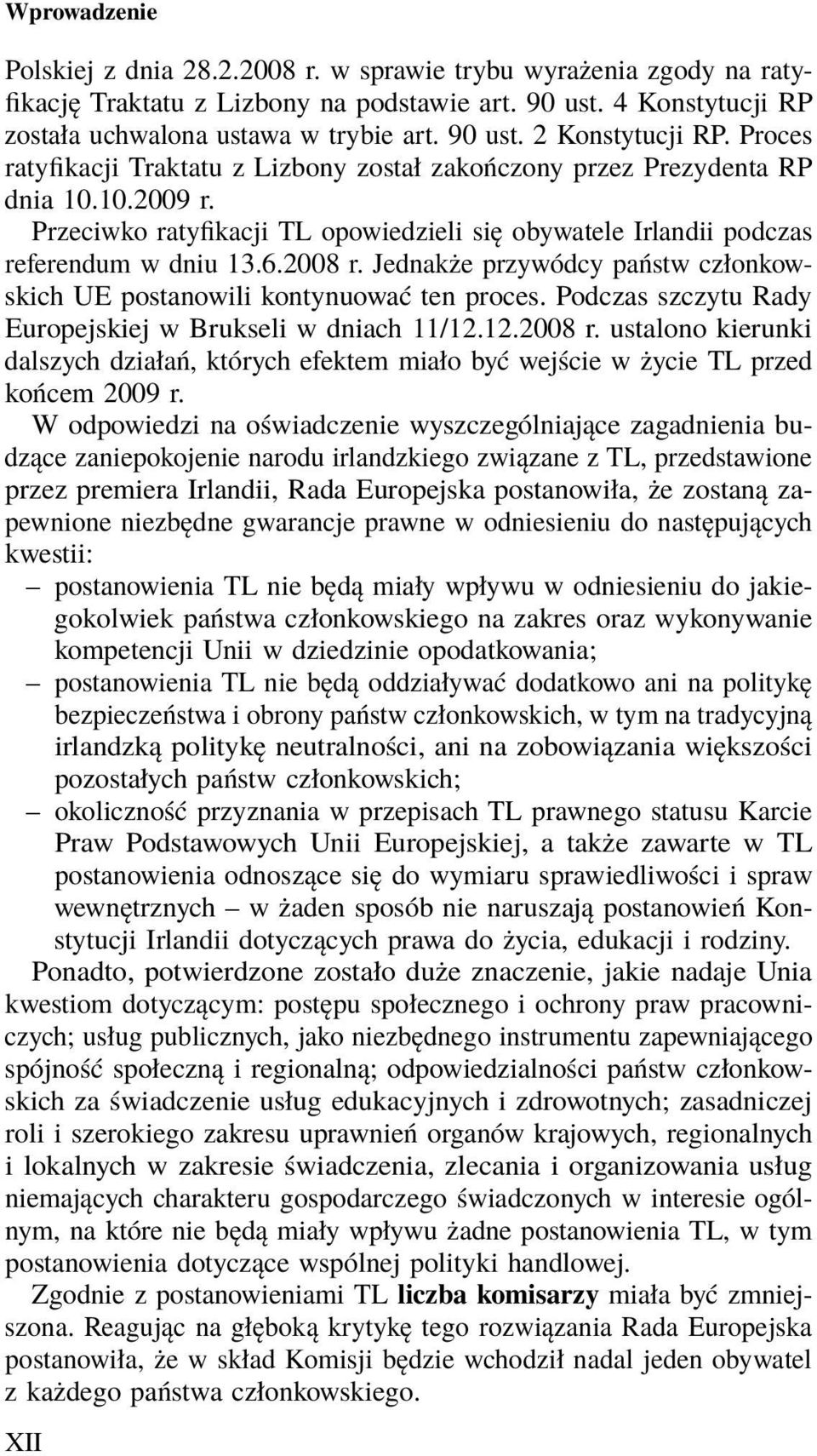Jednakże przywódcy państw członkowskich UE postanowili kontynuować ten proces. Podczas szczytu Rady Europejskiej w Brukseli w dniach 11/12.12.2008 r.
