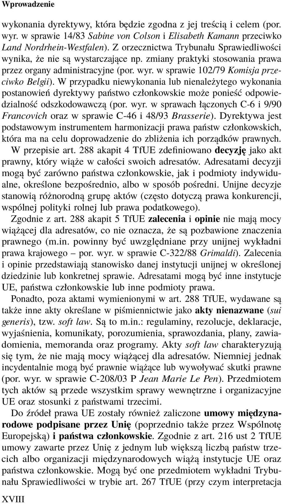 W przypadku niewykonania lub nienależytego wykonania postanowień dyrektywy państwo członkowskie może ponieść odpowiedzialność odszkodowawczą (por. wyr.