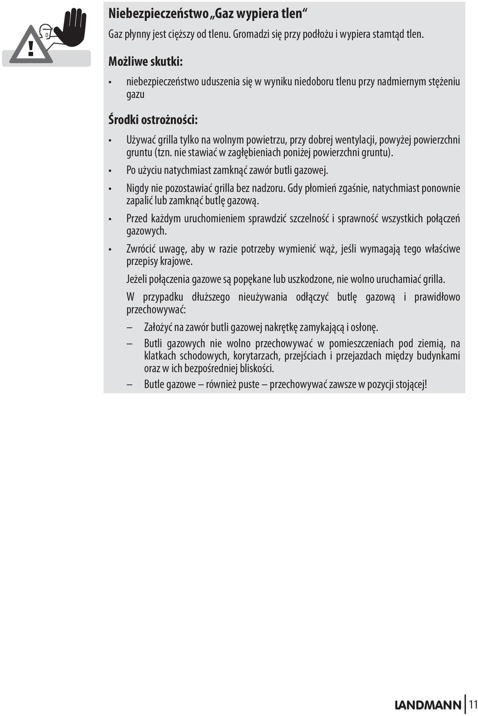 powierzchni gruntu (tzn. nie stawiać w zagłębieniach poniżej powierzchni gruntu). Po użyciu natychmiast zamknąć zawór butli gazowej. Nigdy nie pozostawiać grilla bez nadzoru.